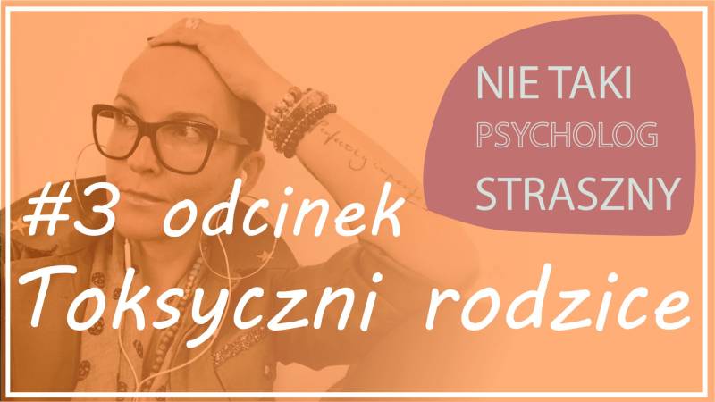 NIE TAKI PSYCHOLOG STRASZNY  #3 TOKSYCZNI RODZICE